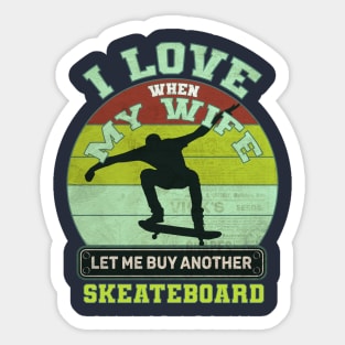 i love when my wife let me buy another skeateboard Sticker